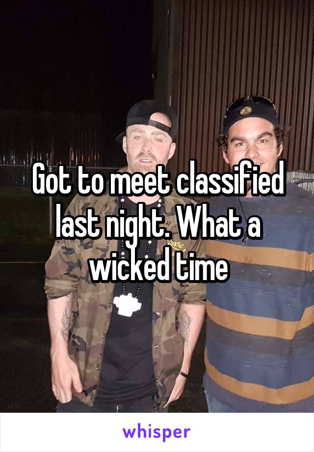 Got to meet classified last night. What a wicked time