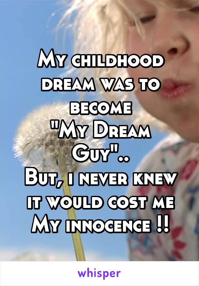 My childhood dream was to become
"My Dream Guy"..
But, i never knew it would cost me My innocence !!