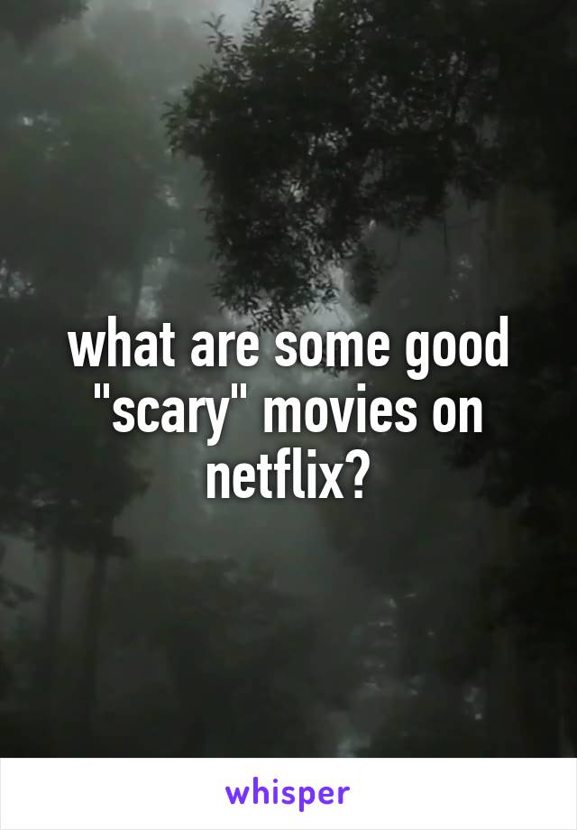 what are some good "scary" movies on netflix?