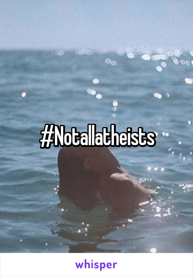 #Notallatheists