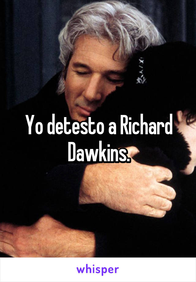 Yo detesto a Richard Dawkins.