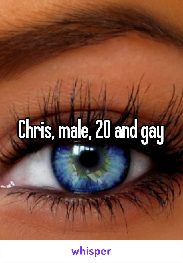 Chris, male, 20 and gay 