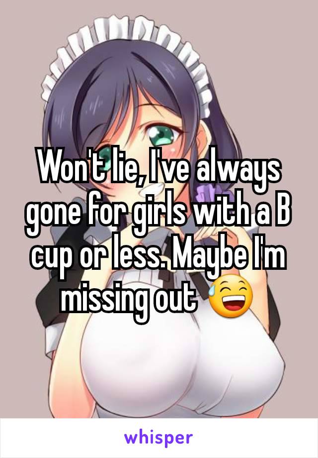 Won't lie, I've always gone for girls with a B cup or less. Maybe I'm missing out 😅