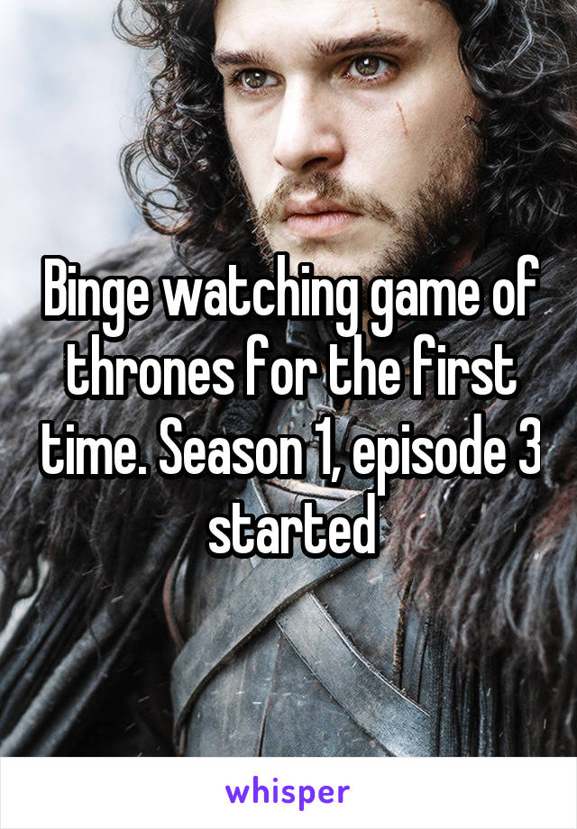 Binge watching game of thrones for the first time. Season 1, episode 3 started