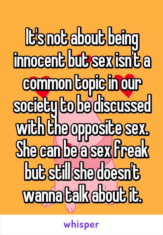 It's not about being innocent but sex isn't a common topic in our society to be discussed with the opposite sex.
She can be a sex freak but still she doesn't wanna talk about it.