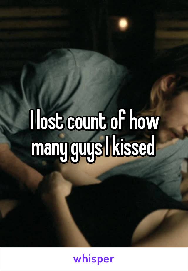 I lost count of how many guys I kissed 