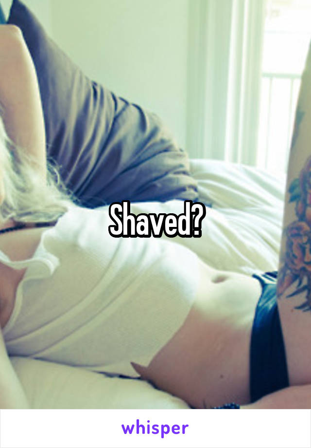 Shaved?