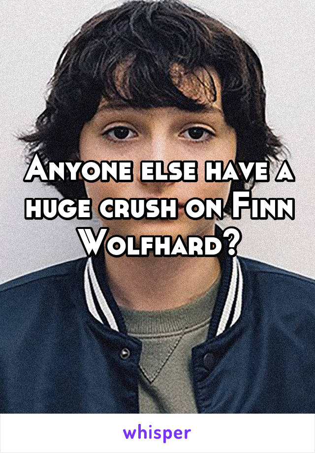 Anyone else have a huge crush on Finn Wolfhard?
