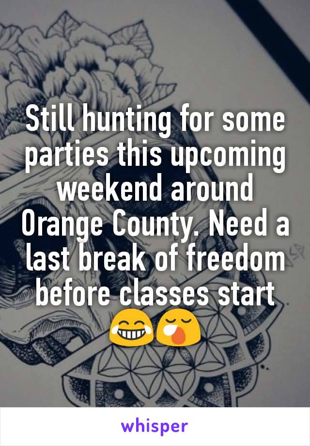 Still hunting for some parties this upcoming weekend around Orange County. Need a last break of freedom before classes start😂😪