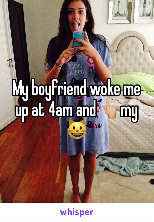 My boyfriend woke me up at 4am and 👆🏼my 😺 