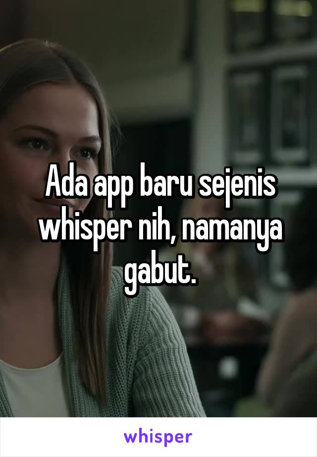 Ada app baru sejenis whisper nih, namanya gabut.