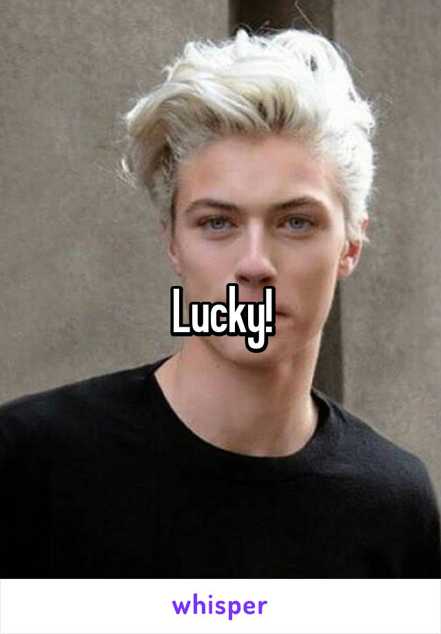 Lucky!