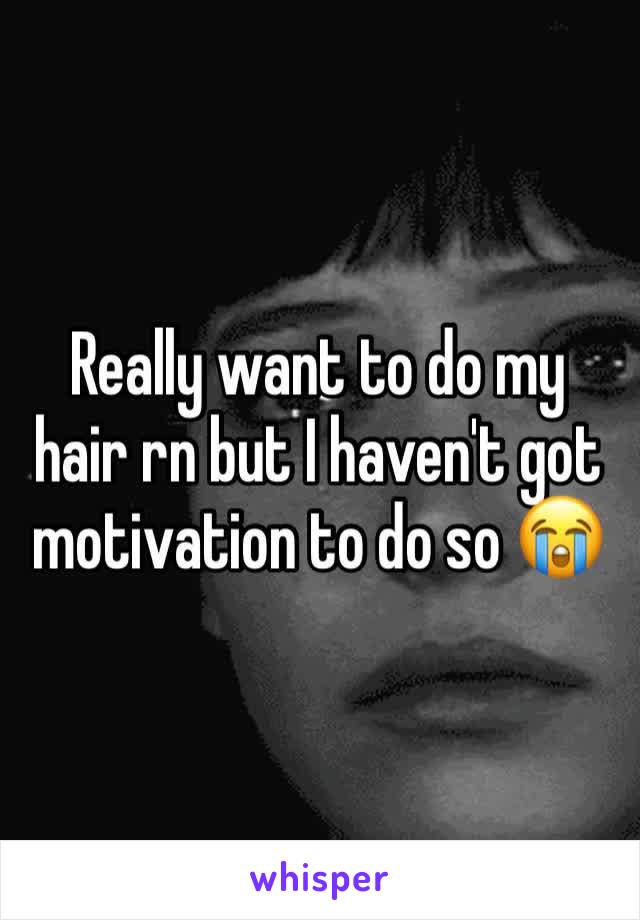 Really want to do my hair rn but I haven't got motivation to do so 😭 