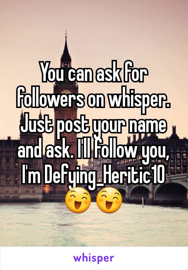 You can ask for followers on whisper. Just post your name and ask. I'll follow you, I'm Defying_Heritic10 😄😄