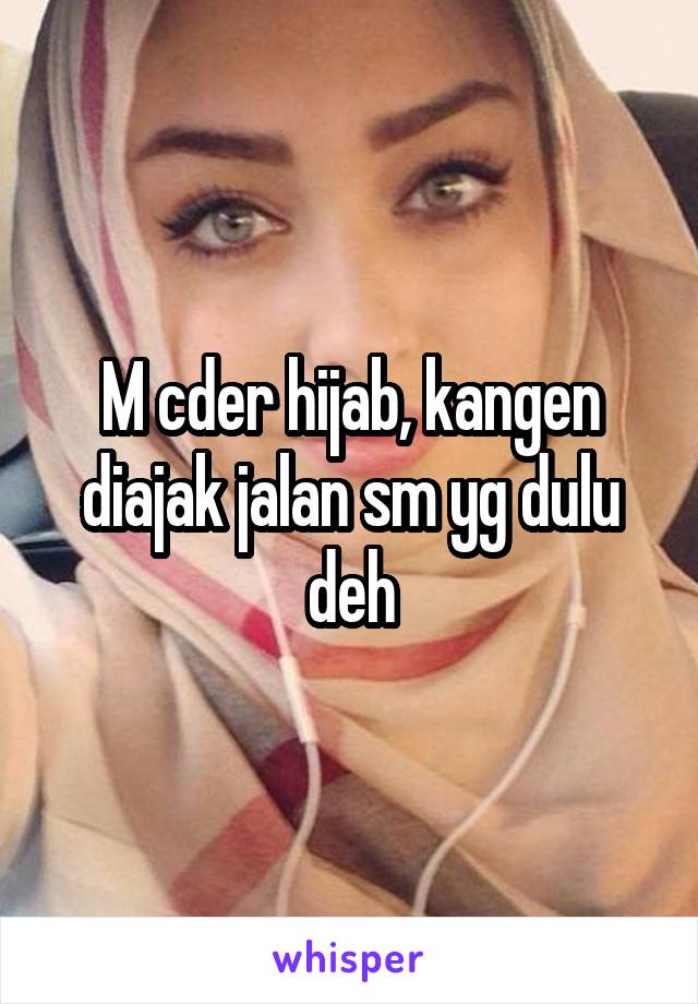 M cder hijab, kangen diajak jalan sm yg dulu deh