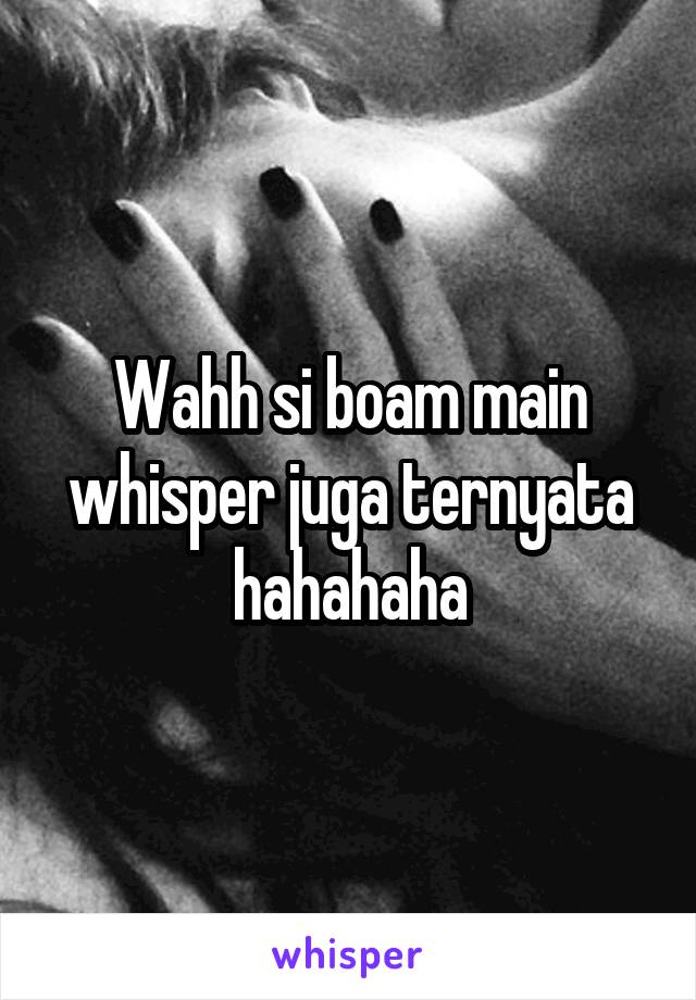 Wahh si boam main whisper juga ternyata hahahaha