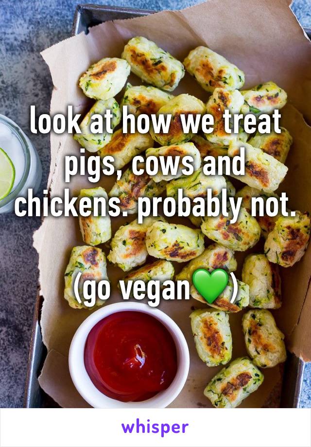 look at how we treat pigs, cows and chickens. probably not.

(go vegan💚)