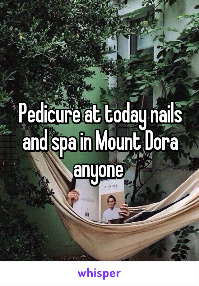 Pedicure at today nails and spa in Mount Dora anyone 