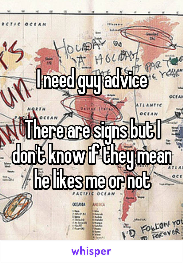 I need guy advice

There are signs but I don't know if they mean he likes me or not