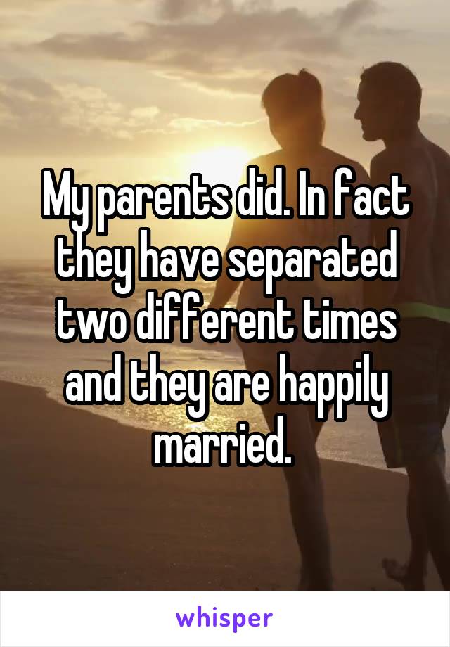 My parents did. In fact they have separated two different times and they are happily married. 