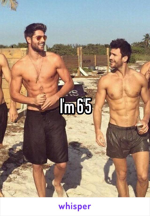 I'm 6'5