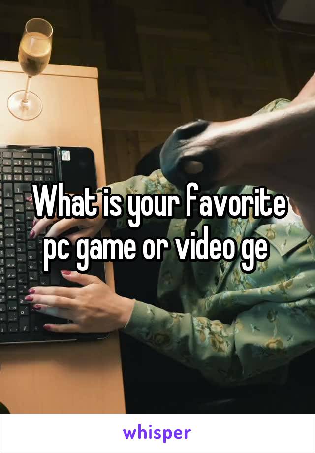 What is your favorite pc game or video ge 