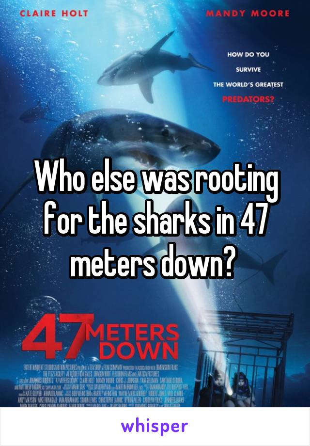 Who else was rooting for the sharks in 47 meters down? 