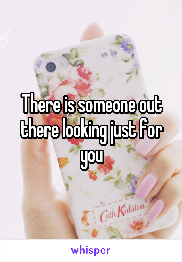 There is someone out there looking just for you