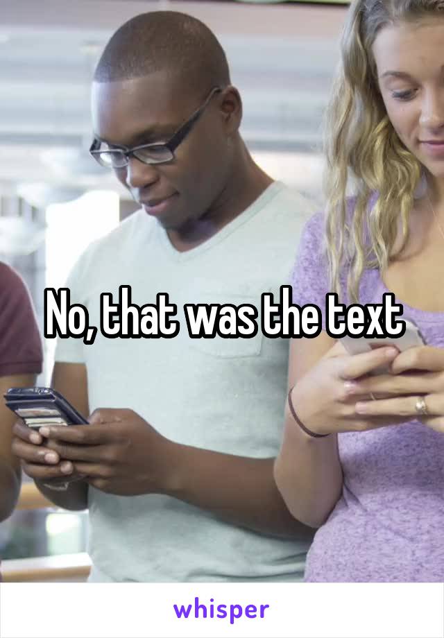 No, that was the text