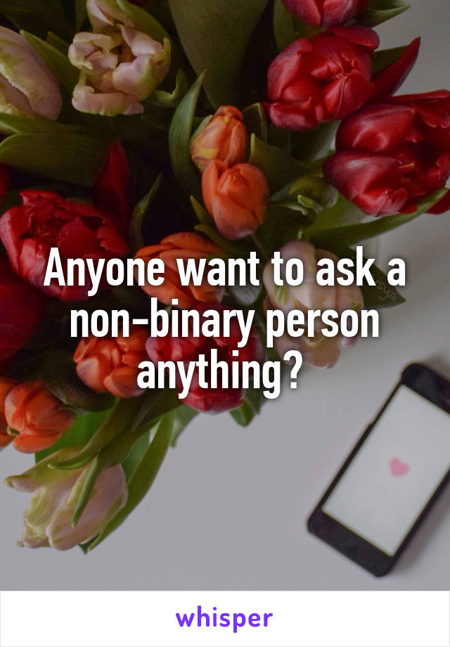 Anyone want to ask a non-binary person anything? 