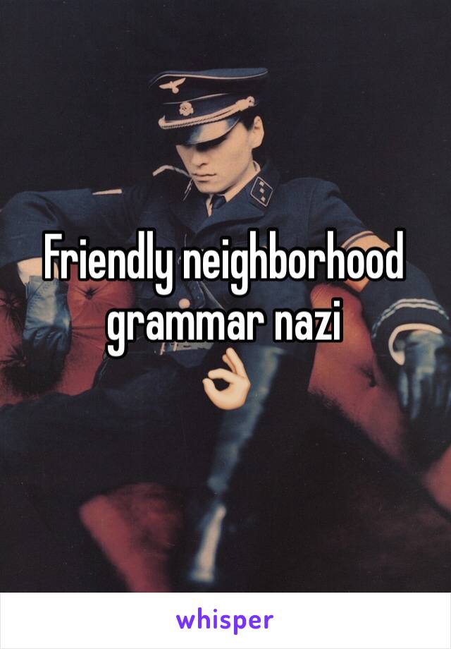 Friendly neighborhood grammar nazi 
👌🏼