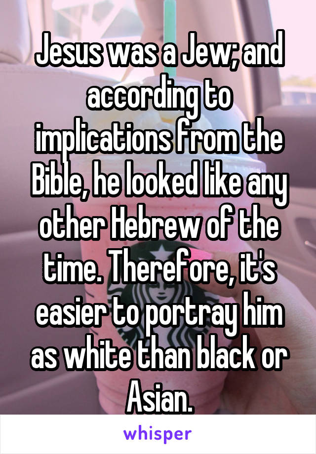 Jesus was a Jew; and according to implications from the Bible, he looked like any other Hebrew of the time. Therefore, it's easier to portray him as white than black or Asian.