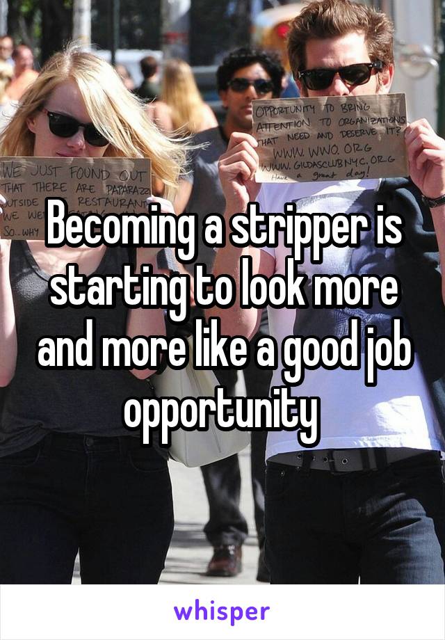 Becoming a stripper is starting to look more and more like a good job opportunity 