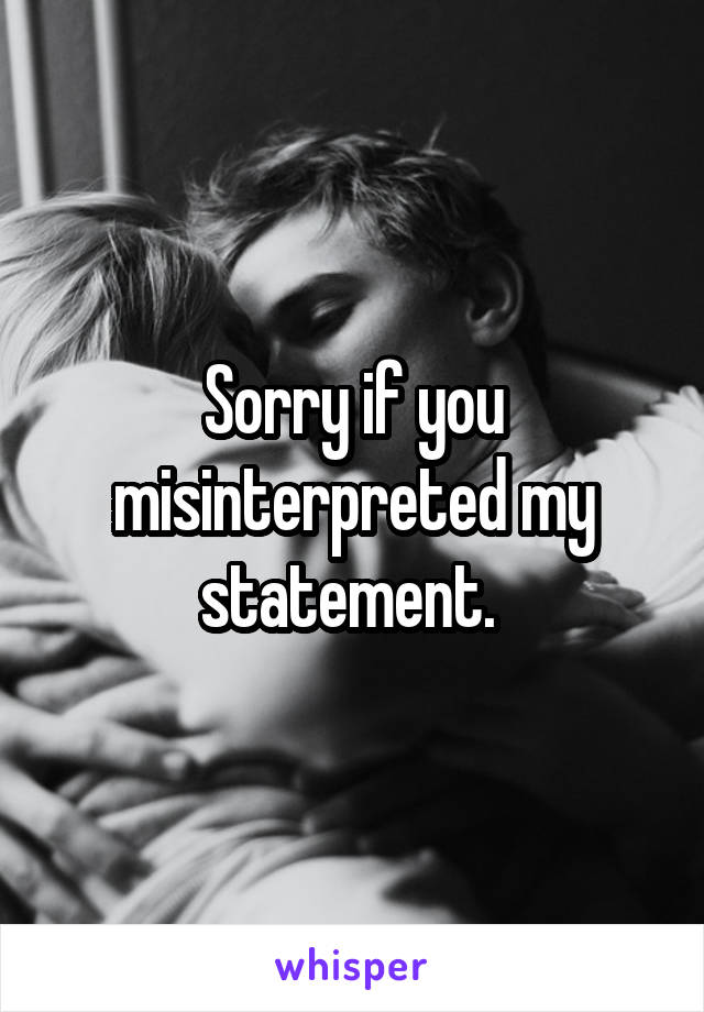 Sorry if you misinterpreted my statement. 