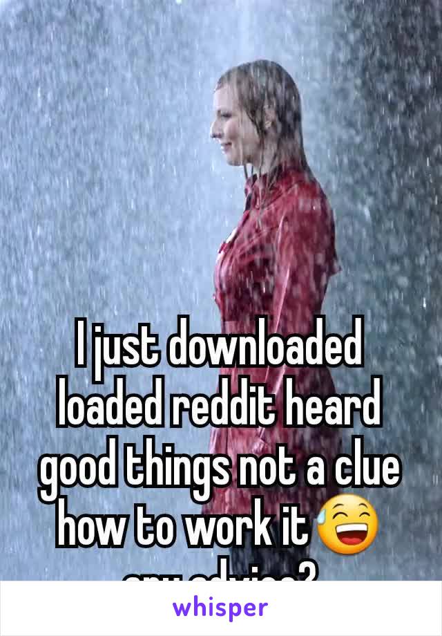 I just downloaded loaded reddit heard good things not a clue how to work it😅 any advice?