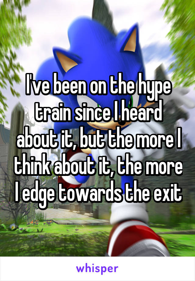 I've been on the hype train since I heard about it, but the more I think about it, the more I edge towards the exit