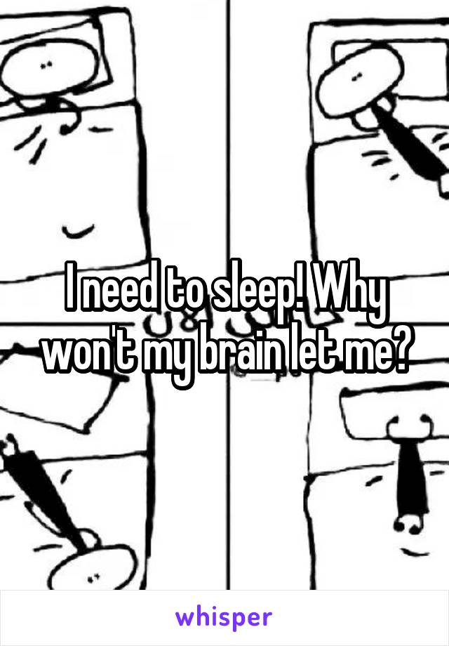 I need to sleep! Why won't my brain let me?