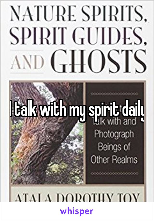 I talk with my spirit daily