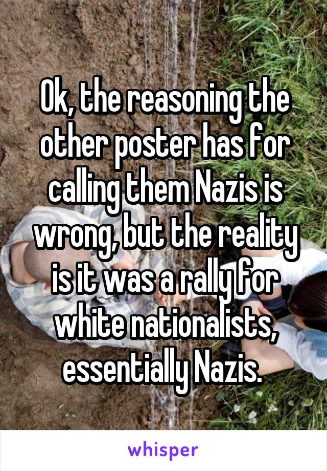 Ok, the reasoning the other poster has for calling them Nazis is wrong, but the reality is it was a rally for white nationalists, essentially Nazis. 