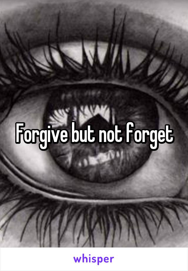 Forgive but not forget