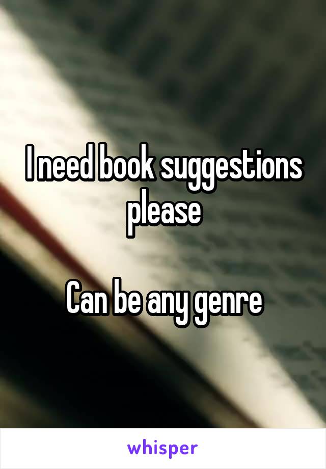 I need book suggestions please

Can be any genre