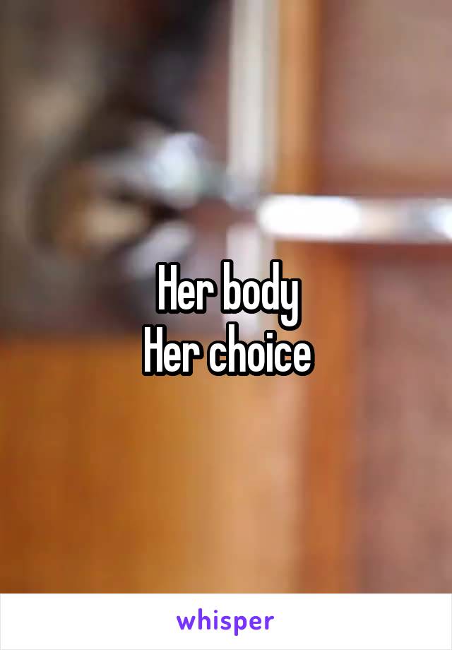 Her body
Her choice