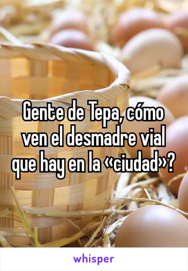 Gente de Tepa, cómo ven el desmadre vial que hay en la «ciudad»?