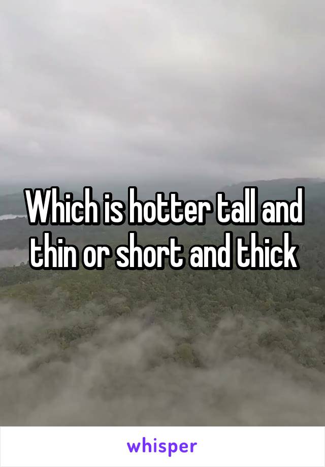 Which is hotter tall and thin or short and thick