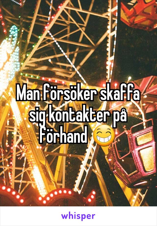 Man försöker skaffa sig kontakter på förhand 😁