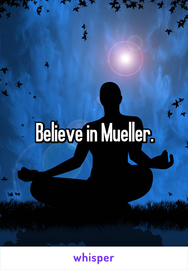 Believe in Mueller.