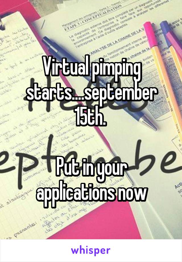 Virtual pimping starts....september 15th. 

Put in your applications now