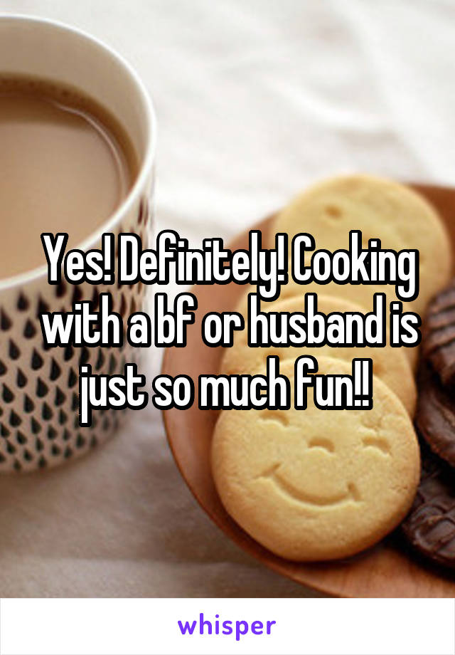 Yes! Definitely! Cooking with a bf or husband is just so much fun!! 