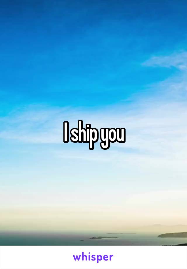 I ship you