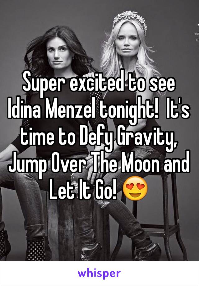 Super excited to see Idina Menzel tonight!  It's time to Defy Gravity, Jump Over The Moon and Let It Go! 😍